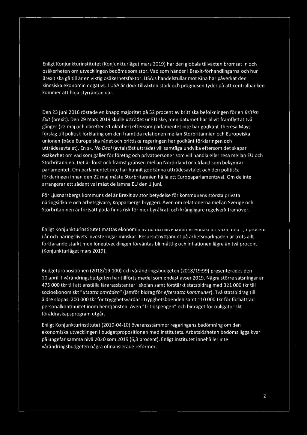 Ekonomisk utblick Världsekonomin Enligt Konjunkturinstitutet (Konjunkturläget mars 2019) har den globala tillväxten bromsat in och osäkerheten om utvecklingen bedöms som stor.