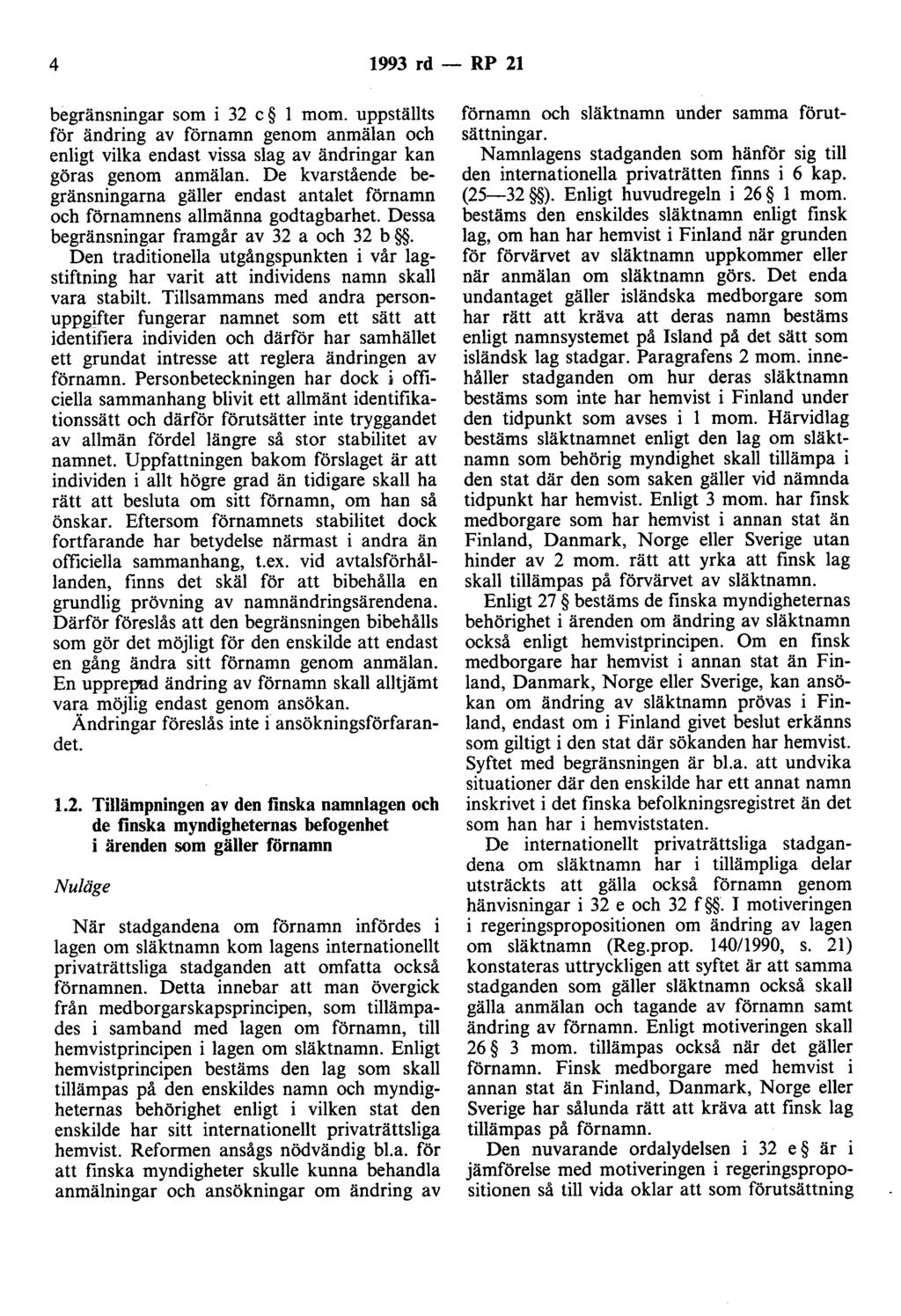 4 1993 rd - RP 21 begränsningar som i 32 c l mom. uppställts för ändring av förnamn genom anmälan och enligt vilka endast vissa slag av ändringar kan göras genom anmälan.
