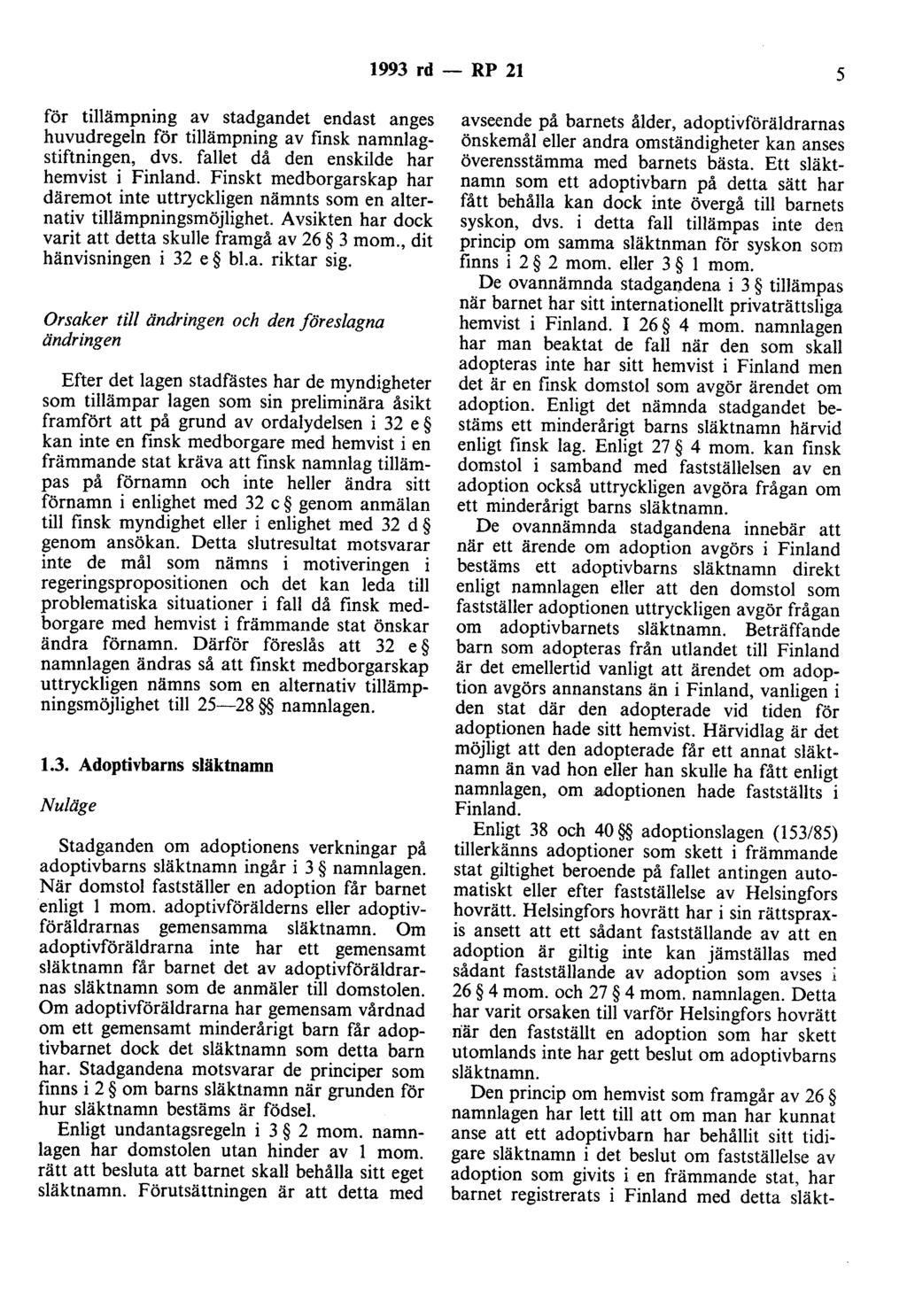 1993 rd - RP 21 5 för tillämpning av stadgandet endast anges huvudregeln för tillämpning av finsk namnlagstiftningen, dvs. fallet då den enskilde har hemvist i Finland.