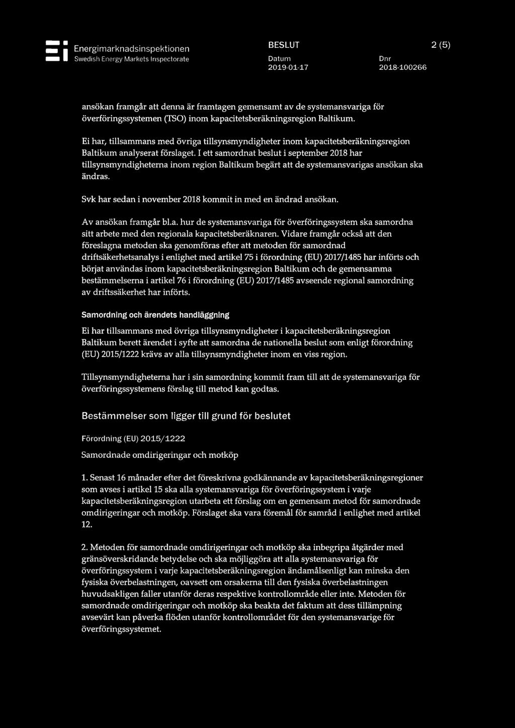 I ett samordnat beslut i september 2018 har tillsynsmyndigheterna inom region Baltikum begärt att de systemansvarigas ansökan ska ändras. Svk har sedan i november 2018 kommit in med en ändrad ansökan.