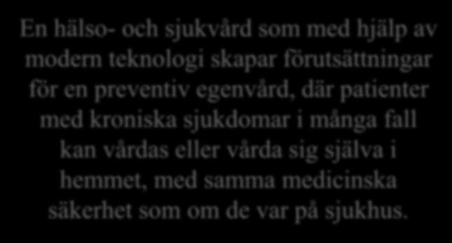 En hälso- och sjukvård som med hjälp av modern teknologi skapar förutsättningar för en preventiv egenvård, där patienter med