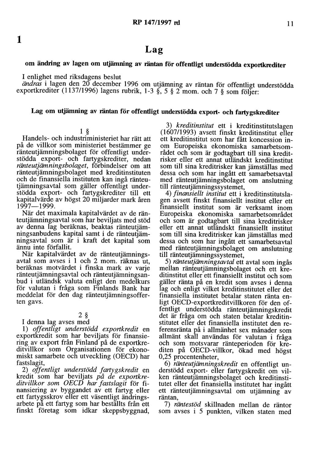 RP 147/1997 ni 11 1 Lag om ändring av lagen om utjämning av räntan för offentligt understödda exportkrediter I enlighet med riksdagens beslut ändras i lagen den 20 december 1996 om utjämning av