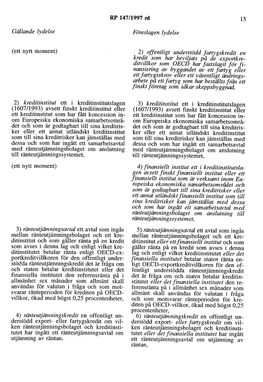 RP 147/1997 rd 15 Gällande lydelse Föreslagen lydelse (ett nytt moment) 2) offentligt understödd fartygskredit en kredit som har bev i [jats på de exportkreditvillkor som OECD har fastslagit för