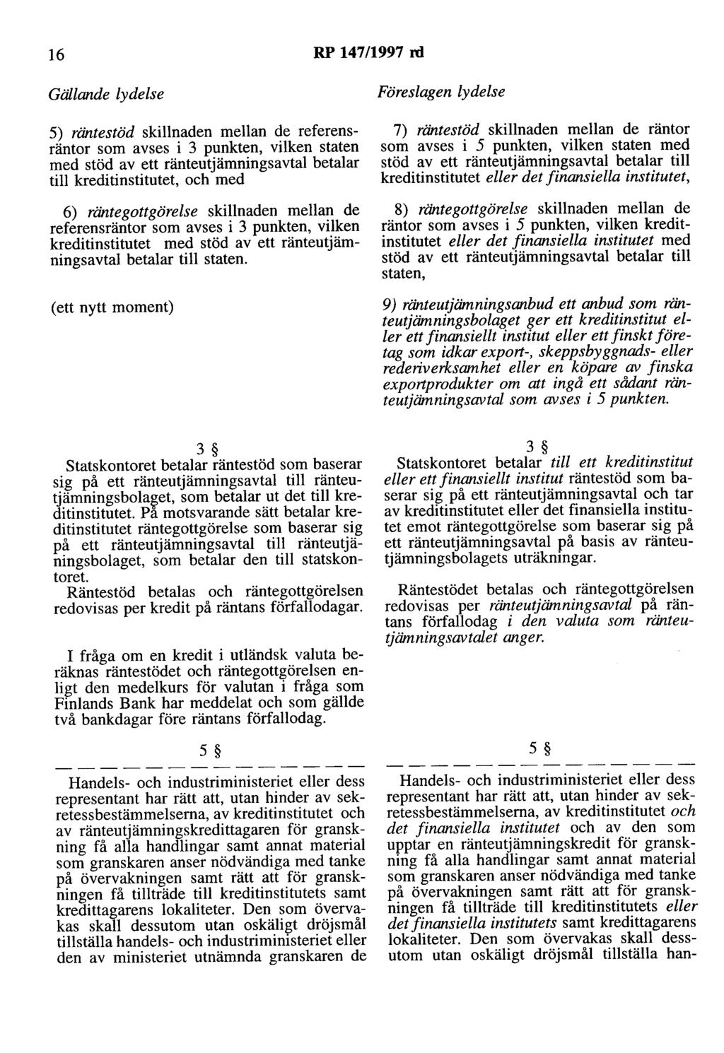 16 RP 147/1997 rd Gällande lydelse 5) räntestöd skillnaden mellan de referensräntor som avses i 3 punkten, vilken staten med stöd av ett ränteutjämningsavtal betalar till kreditinstitutet, och med 6)