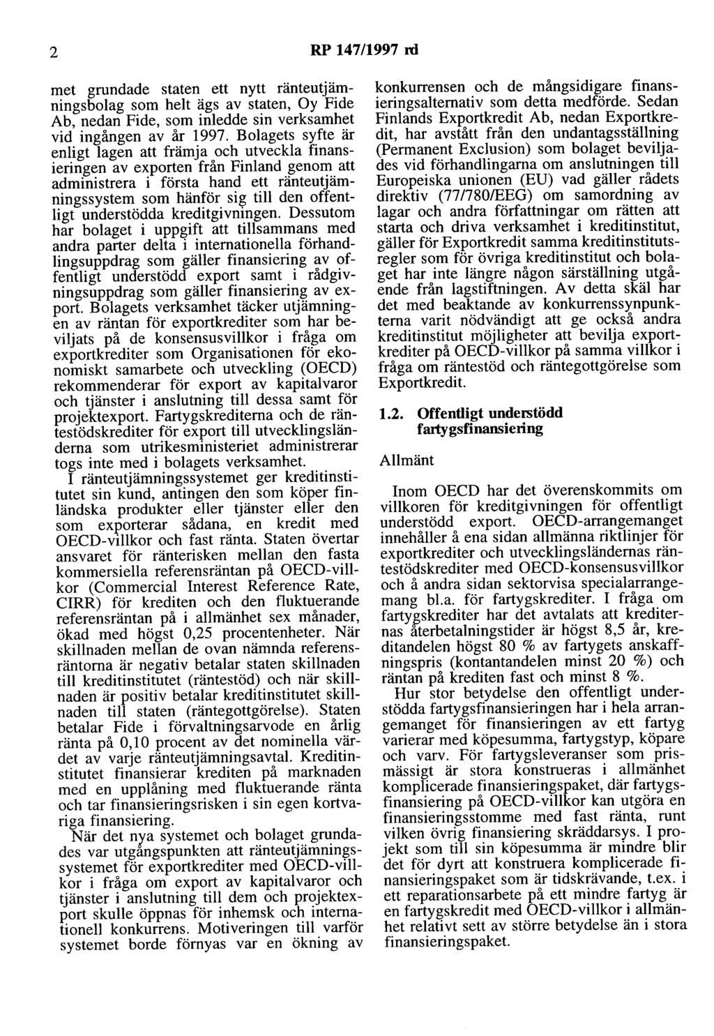 2 RP 147/1997 rd met grundade staten ett nytt ränteutjämningsbolag som helt ägs av staten, Oy Fide Ab, nedan Fide, som inledde sin verksamhet vid ingången av år 1997.