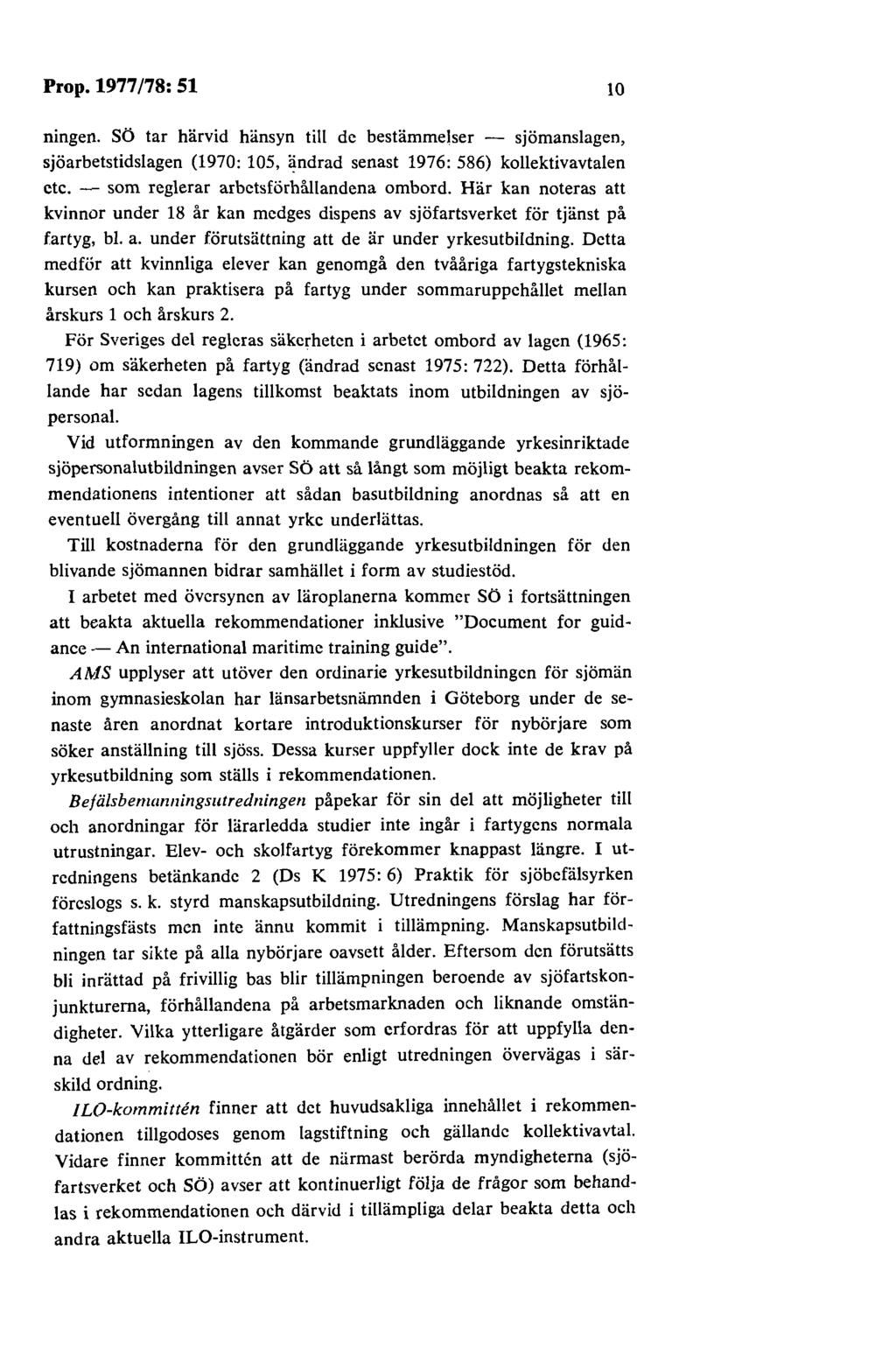Prop. 1977 /78: 51 10 ningen. Sö tar härvid hänsyn till de bestämmelser - sjömanslagen, sjöarbetstidslagen (1970: 105, ~ndrad senast 1976: 586) kollektivavtalen etc.