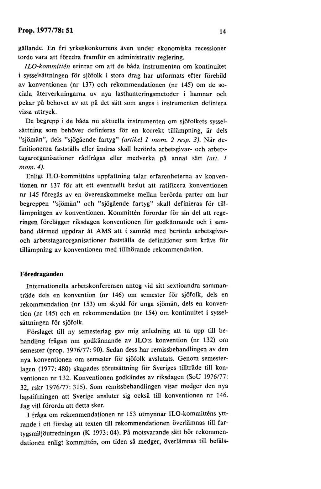 Prop. 1977 /78: 51 14 gällande. En fri yrkeskonkurrens även under ekonomiska recessioner torde vara att föredra framför en administrativ reglering.
