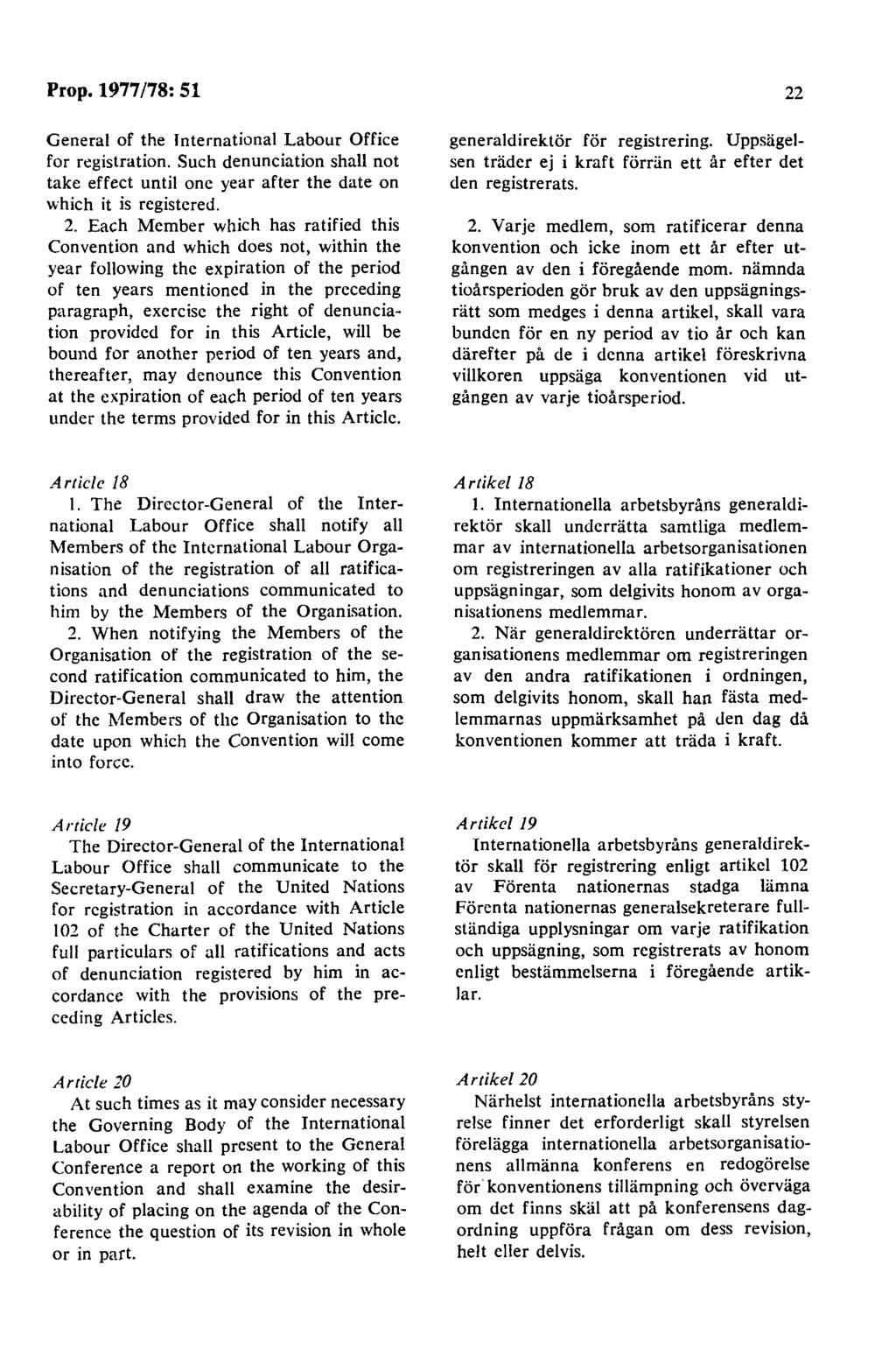 Prop. 1977 /78: 51 General of the lnternational Labour Office for n:gistration. Such denunciation shall not take effect until onc year after the date on which it is registered. 2.