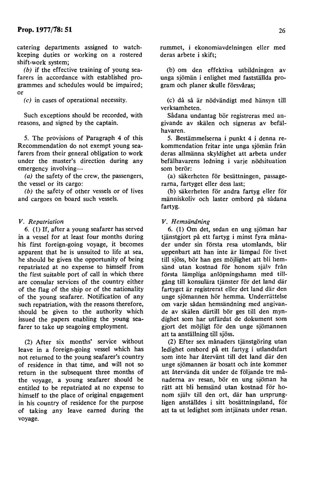 Prop. 1977 /78: 51 catering departments assigned to watchkeeping duties or working on a rostered shift-work system; (b) if the effective training of young seafarers in accordance with established