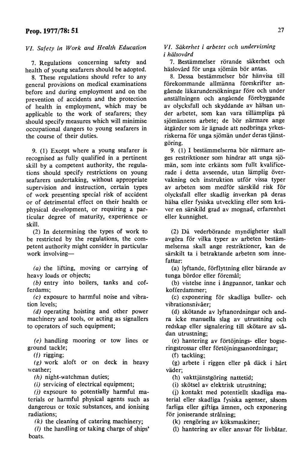 Prop. 1977/78: 51 VI. Safety in Work and Health Education 7. Regulations concerning safety and health of young seafarers should be adopted. 8.