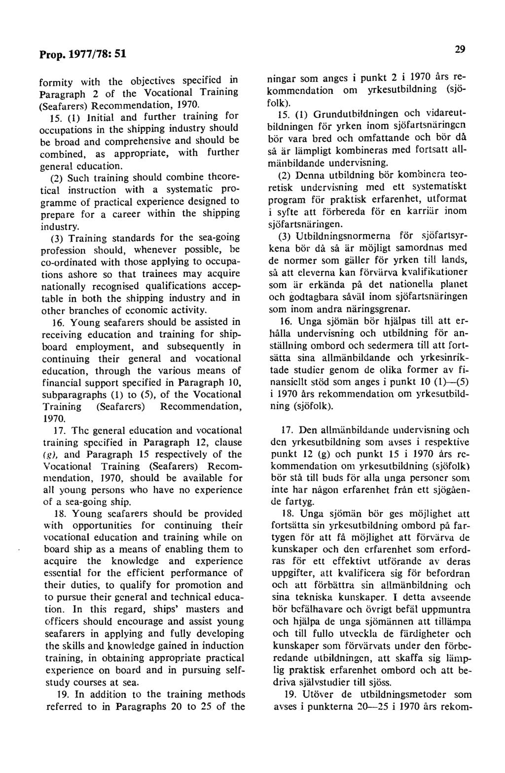 Prop. 1977 /78: 51 formity with the objectives specified in Paragraph 2 of the Vocational Training (Seafarers) Recommendation, 1970. 15.