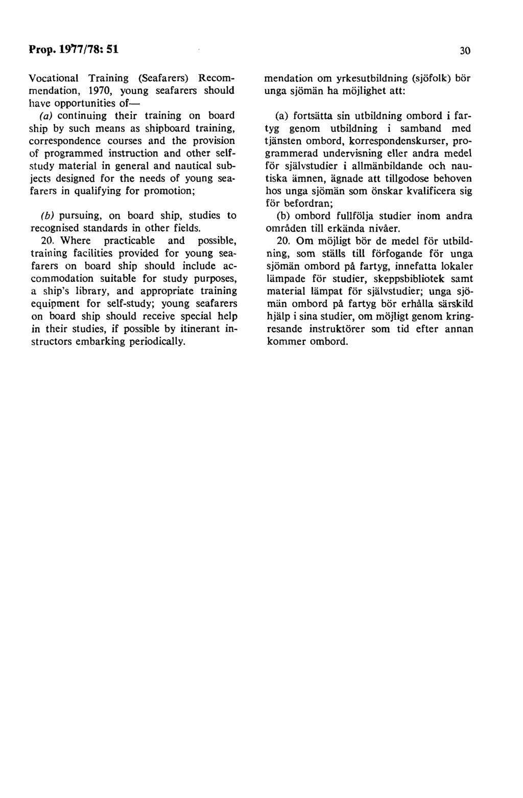Prop. 19'77 /78: 51 Vocational Training (Seafarers) Recommcndation, 1970, young seafarers should havc opportunities of- (a) continuing their training on board ship by such means as shipboard
