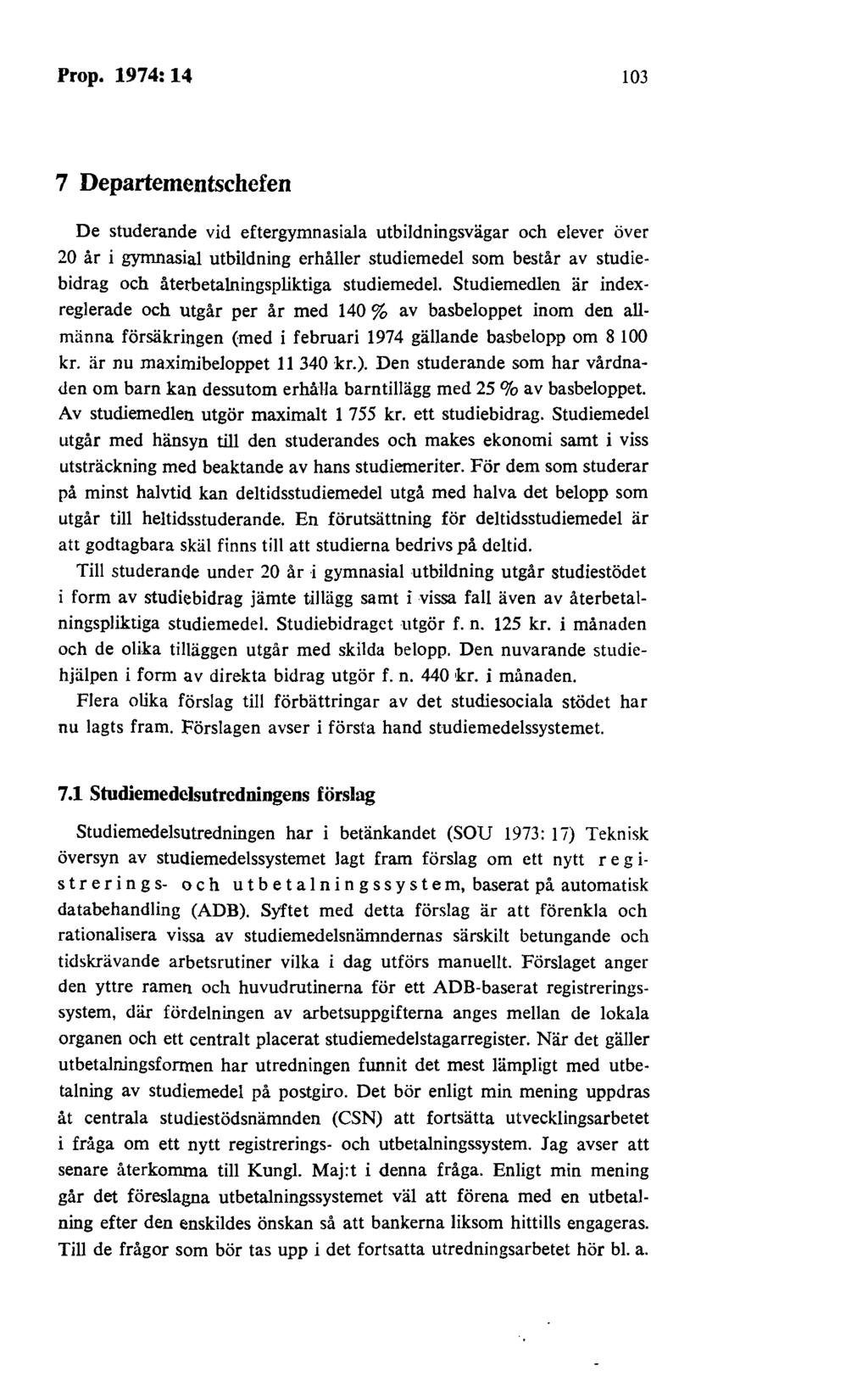 Prop. 1974: 14 103 7 Departementschefen De studerande vid eftergymnasiala utbildningsvägar och elever över 20 år i gymnasial utbildning erhåller studiemedel som består av studiebidrag och