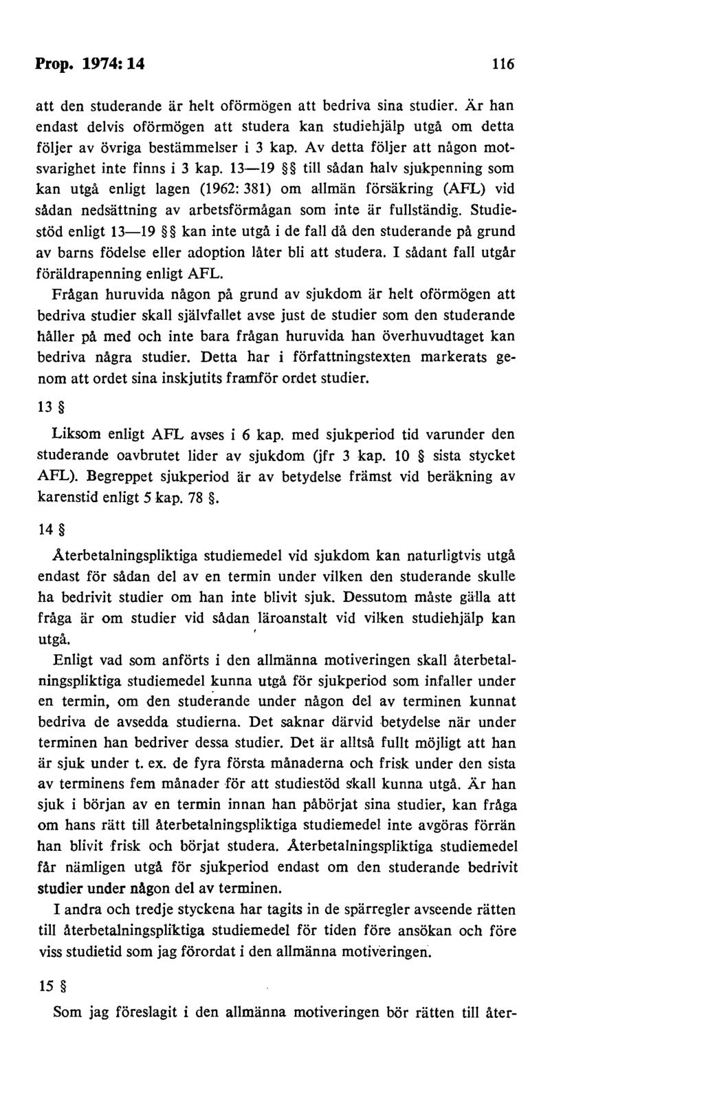 Prop. 1974: 14 116 att den studerande är helt oförmögen att bedriva sina studier. Är han endast delvis oförmögen att studera kan studiehjälp utgå om detta följer av övriga bestämmelser i 3 kap.