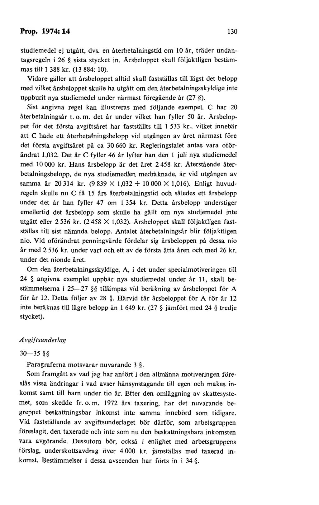 Prop. 1974: 14 130 studiemedel ej utgått, dvs. en återbetalningstid om 10 år, träder undantagsregeln i 26 sista stycket in. Arsbeloppet skall följaktligen bestämmas till 1 388 kr. (13 884: 10).