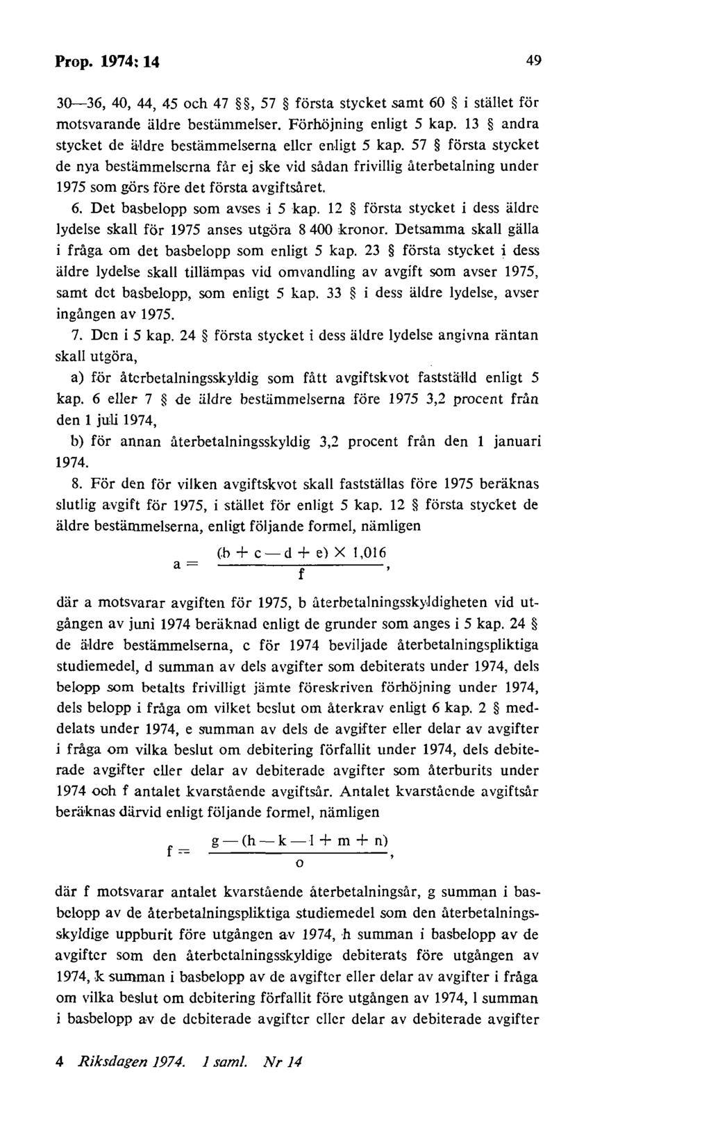 Prop. 1974: 14 49 30-36, 40, 44, 45 och 47, 57 första stycket samt 60 i stället för motsvarande äldre bestämmelser. Förhöjning enligt 5 kap.