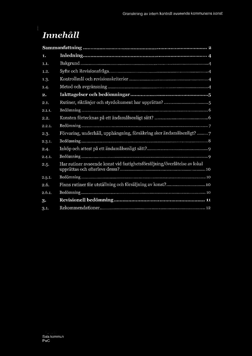 Innehåll Sammanfattning............ 2 1. Inledning......... 4 1.1. Bakgrund... 4 1.2. Syfte och Revisionsfråga... 4 1.3. Kontrollmål och revisionskriterier... 4 1.4. Metod och avgränsning... 4 2.