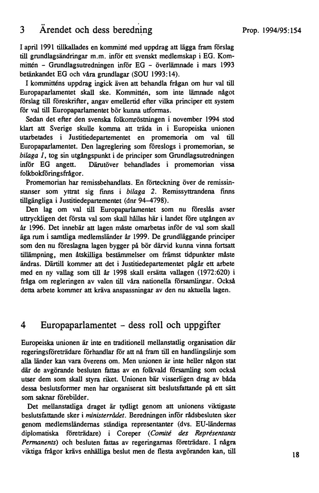 3 Ärendet och dess bered~~ng Prop. 1994/95:154 I april 1991 tillkallades en kommitte med uppdrag att lägga fram förslag till grundlagsändringar m.m. inför ett svenskt medlemskap i EG.