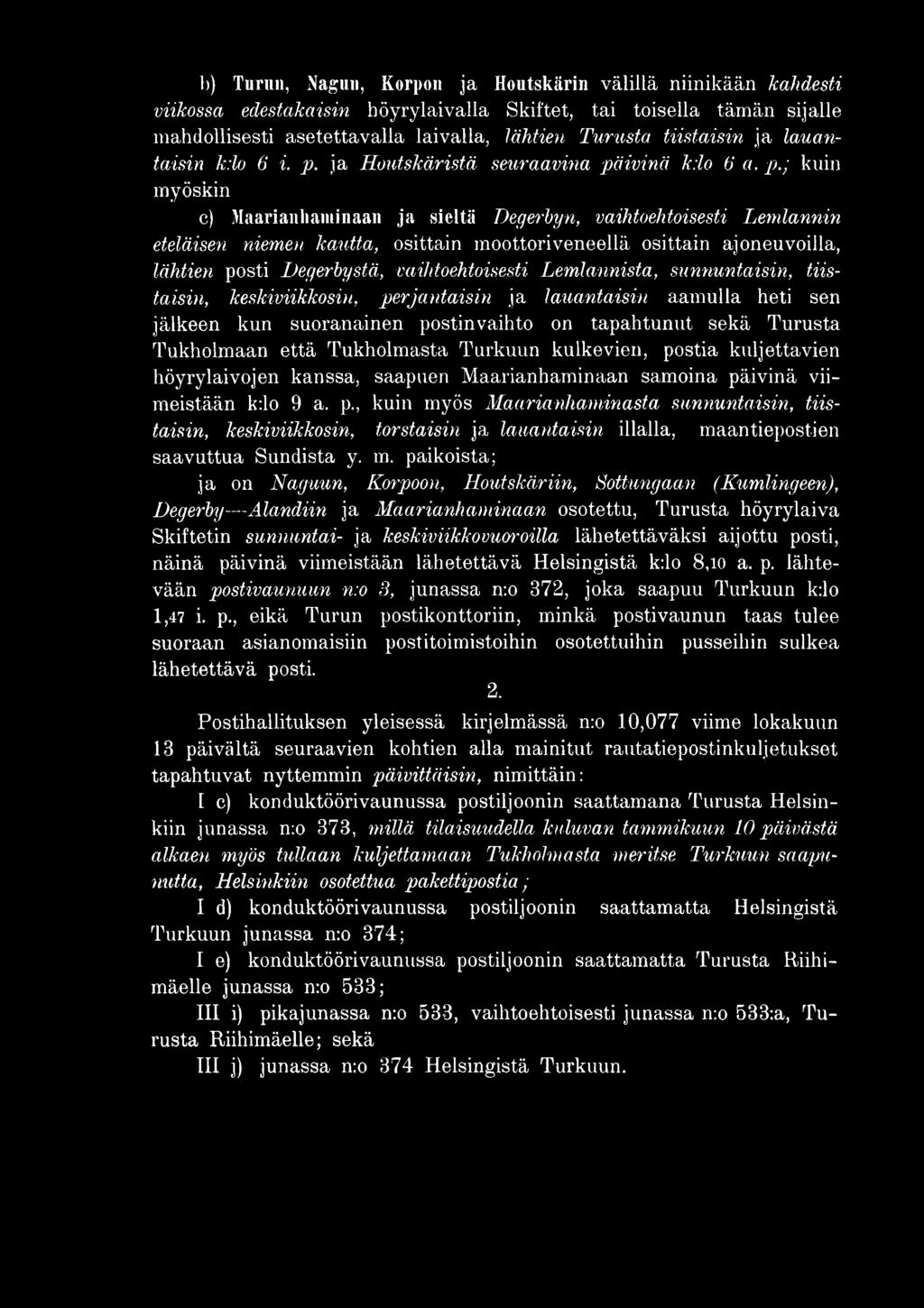 ; kuin myöskin c) Maarianhaminaan ja sieltä Degerbyn, vaihtoehtoisesti Lemlannin eteläisen niemen kautta, osittain moottoriveneellä osittain ajoneuvoilla, lähtien posti Degerbystä, vaihtoehtoisesti