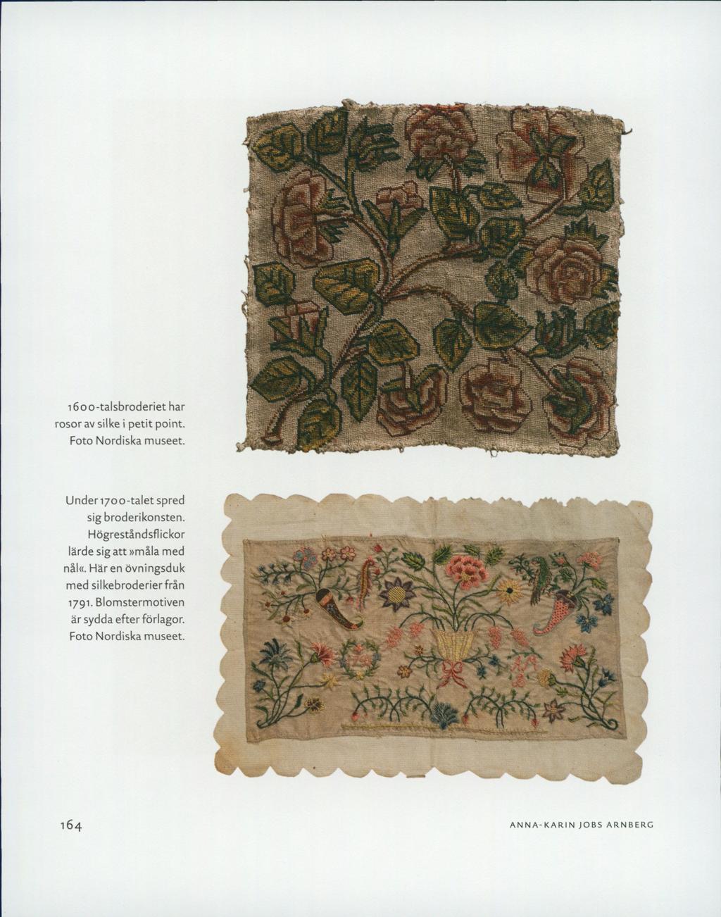 i6oo-talsbroderiet har rosor av silke i petit point. Foto Nordiska museet. Undervoo-talet spred sig broderikonsten.