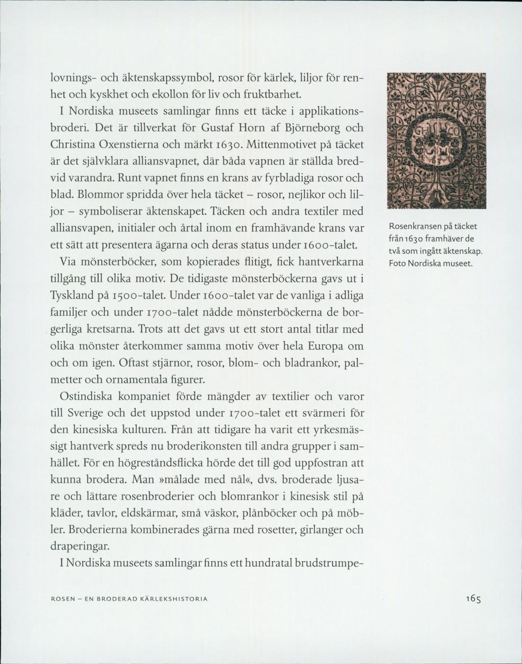 lovnings- och äktenskapssymbol, rosor för kärlek, liljor för renhet och kyskhet och ekollon för liv och fruktbarhet. I Nordiska museets samlingar finns ett täcke i applikationsbroderi.