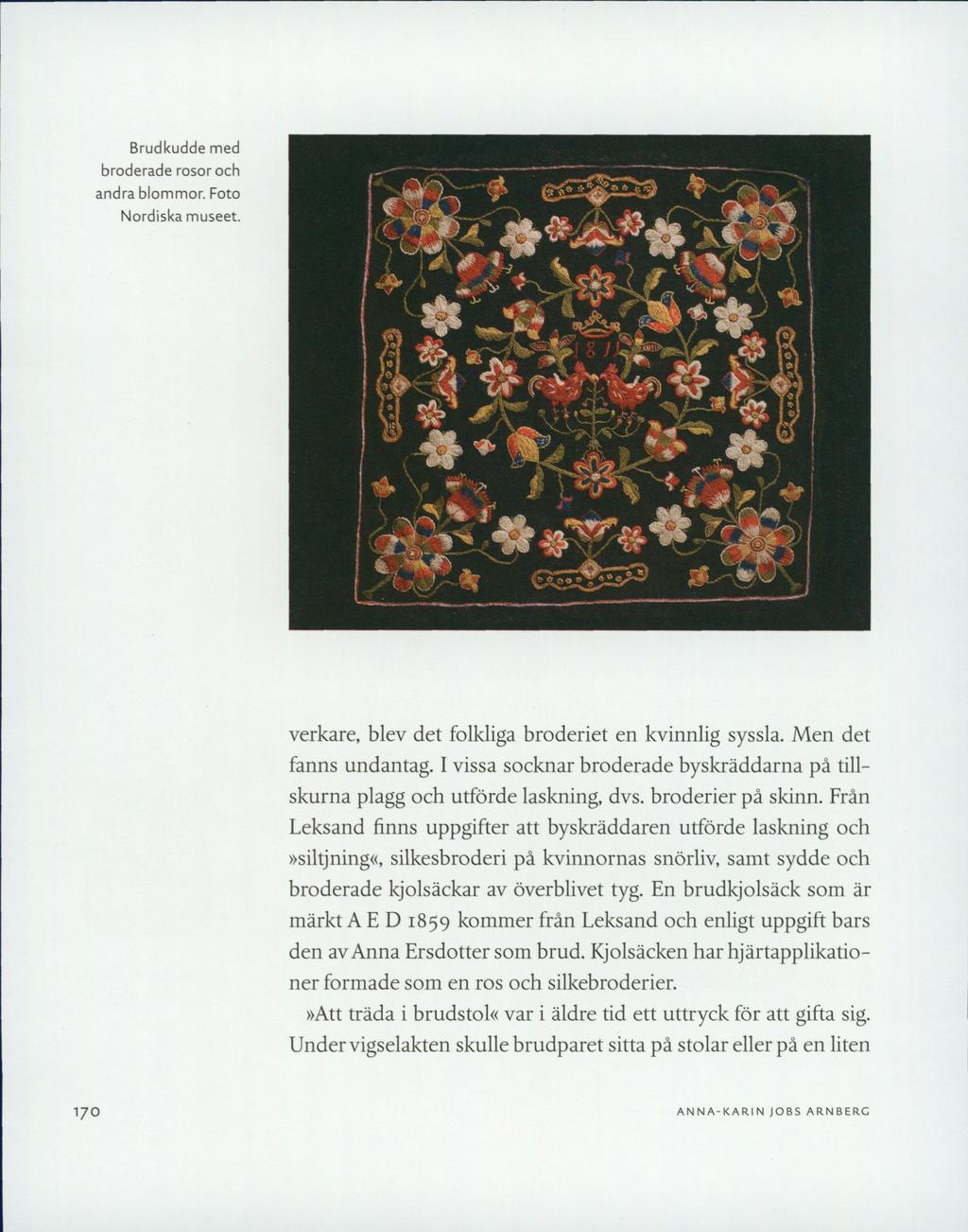 Brudkudde med broderade rosor och andra blommor. Foto Nordiska museet. c- m. rm g ) Sf * s0/i' 5% i #w' n <söo. k- -i #? & verkare, blev det folkliga broderiet en kvinnlig syssla.