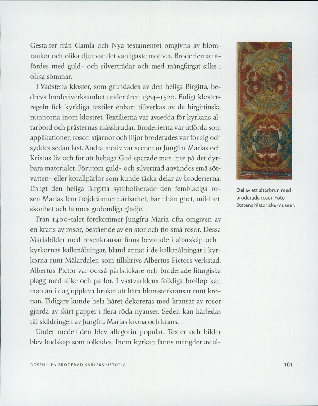 Gestalter från Gamla och Nya testamentet omgivna av blom- rankor och olika djur var det vanligaste motivet. Broderierna utfördes med guld- och silvertrådar och med mångfärgat silke i olika sömmar.