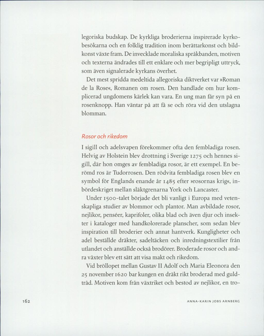 legoriska budskap. De kyrkliga broderierna inspirerade kyrkobesökarna och en folklig tradition inom berättarkonst och bildkonst växte fram.
