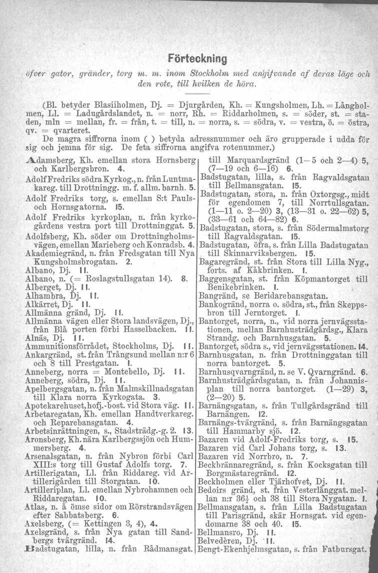 Förteckning öj'ver gator, gränder, torg m. in. inom Stockholm med anf]ijvande af deras läge och den rote, till hvilken de höra. (Bl. betyder B!asiiholmen, Dj, = Djurgården, ~h. = Kungsholmen,..Lh.