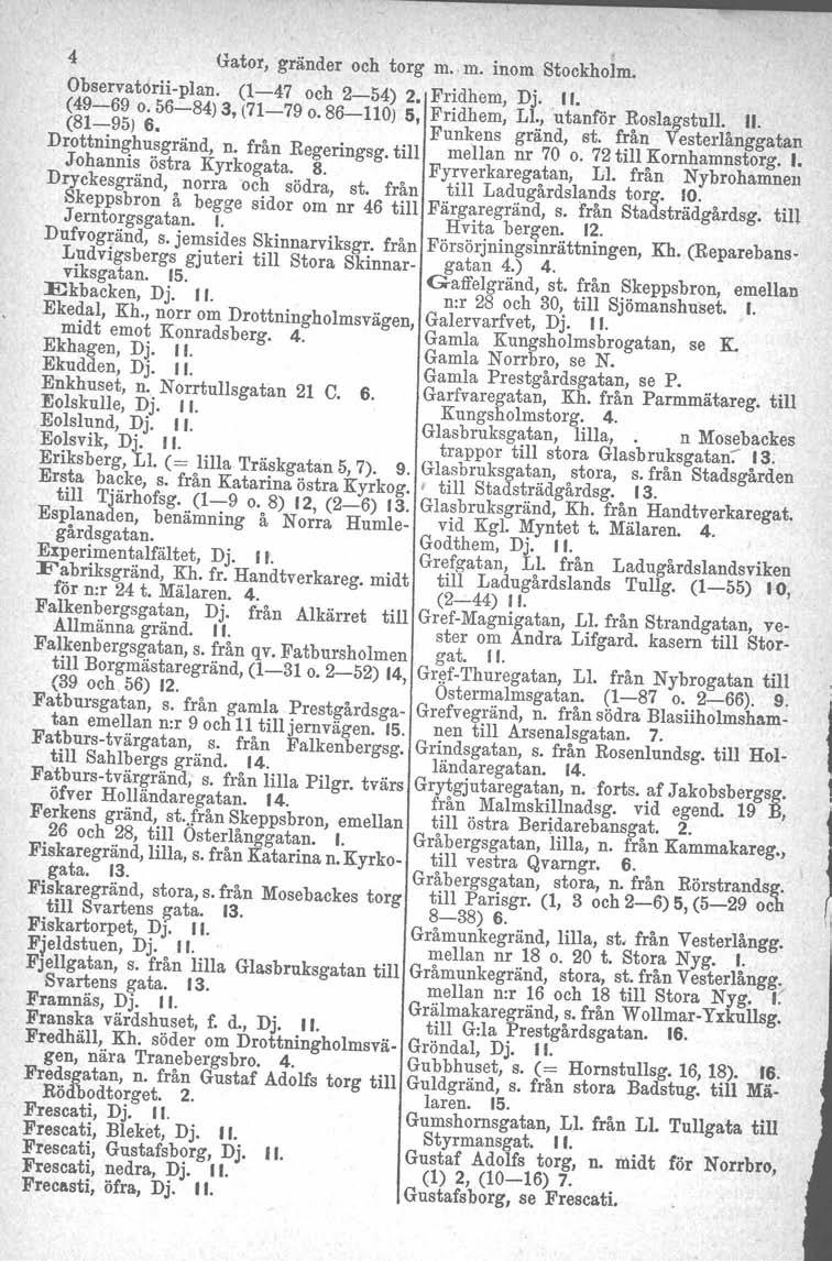 4 Gator, gränder och torg m.. m. inom Stockholm, Observatorii-plan. (1-47 och 2-54) 2. Fridhem, Dj.. II. (49-69 0.56-84) 3, (71-79 o. 86-110) 5, Fridhem, LI., utanför Roslagstull. /I. (81-95) 6.