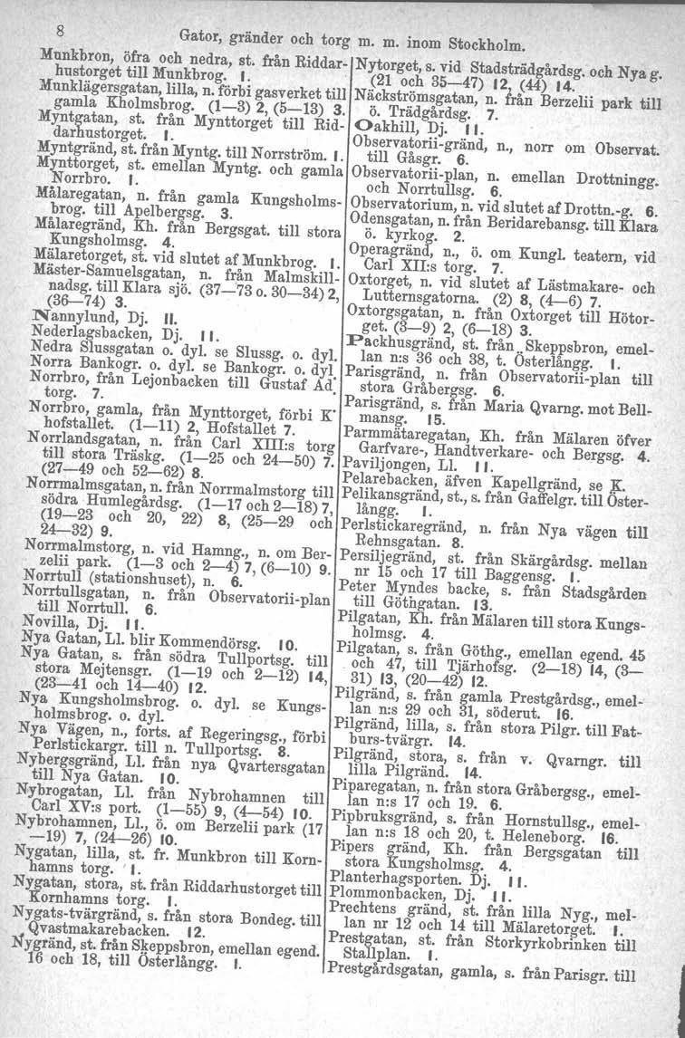 8 Gator, gränder och torg m. m. inom Stockholm. Munkbron, öfra och nedra, st. från Riddar- Nytorget, s. vid Stadsträdgårdsg. och Nya g. hustorget till Munkbrog. I. (21 och 35-47) 12, (44) 14.