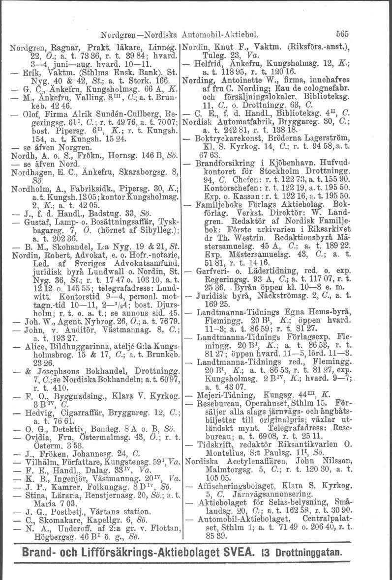 Nordgren Nordiska Automobil Aktiebol. 565 Nordgren. Ragnar, Prakt. läkare, Linneg. Nordin, Knut F., Vaktm. (Riksförs.anst.), 22, O.; a. t. 7336, r. t. 3984; hvard. Tuleg. 23, Va. 34 juniaug. hvard. 1011.