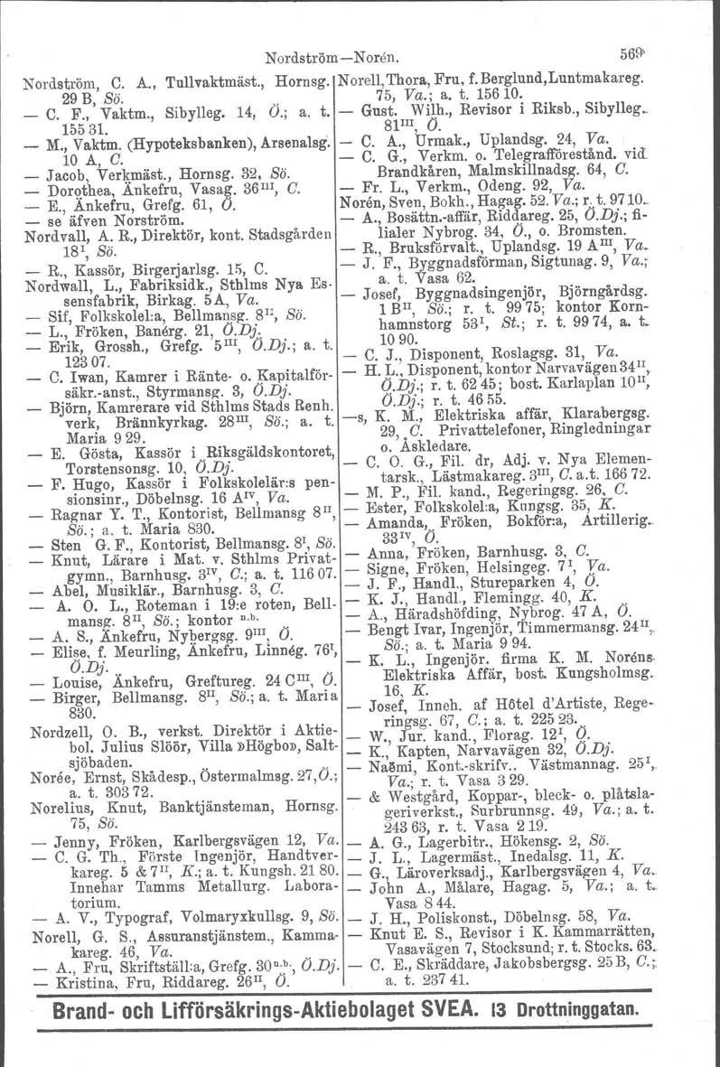 NordströmNoren. N ordström, C. A., Tullvaktmäst., Hornsg. Norell, Thora, Fru, f. Berglund,Luntmakareg. 29 B, Sö. 75, Va.; a. t. 15610. _ C. F., Vaktm., Sibylleg. 14, O.; a. t. Gnst. Wilh.