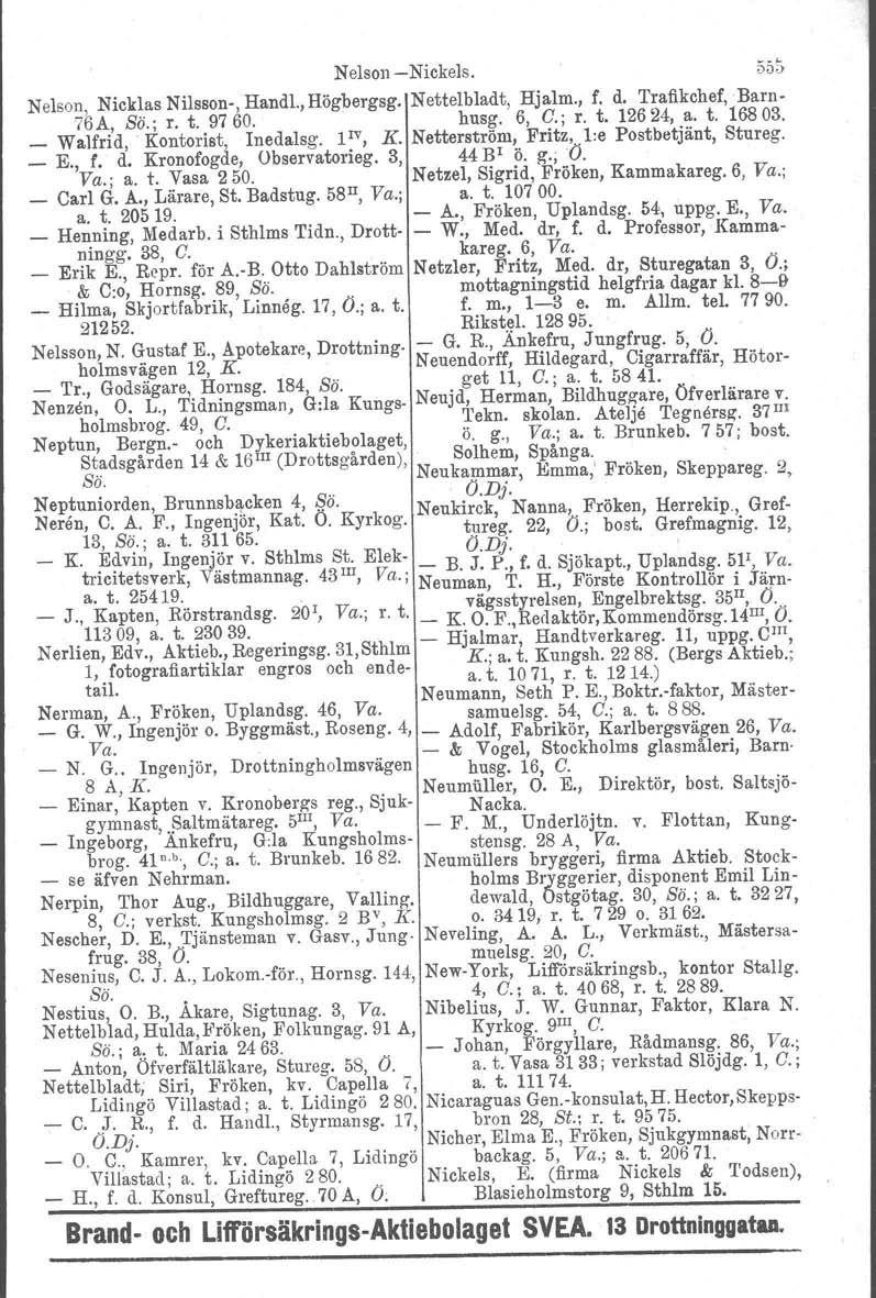 NelsonNickels. 55t> Nelson, Nicklas Nilsson, Handl.,Högbergsg. Nettelbladt, Hjalm., f. d. Trafikchef, 'Barn 76A, Sä.; r. t. 9760. husg. 6, G.; r. t. 12624, a. t. 16803. _ WaJfrid,.