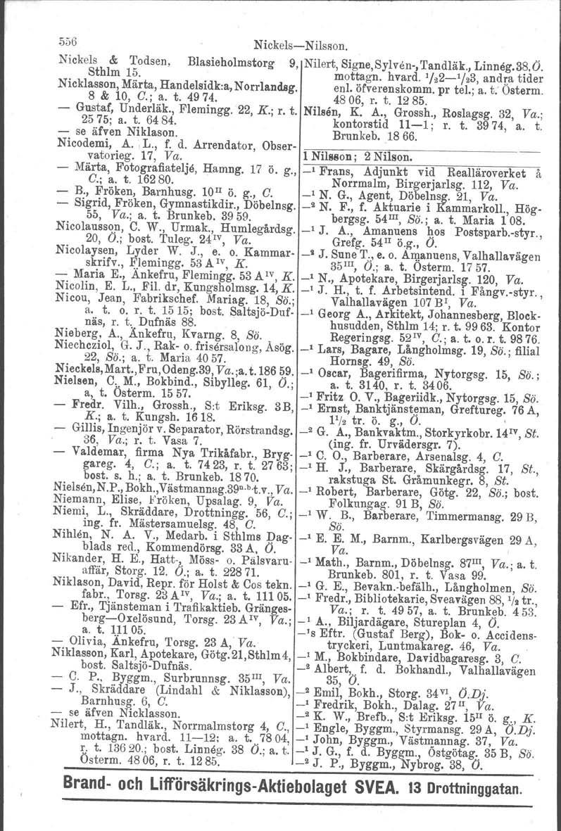 i.i56 NickelsNilsson. Nickels & Todsen, Blasieholmstorg 9, Nilert, Signe.Sylvsn, Tandläk., Linneg. 38, O. Sthlm 15. mottagn. hvard. 1/221/ 2 3, andra tider Nicklasson, Märta, Handelsidk:a, Norrlandsg.