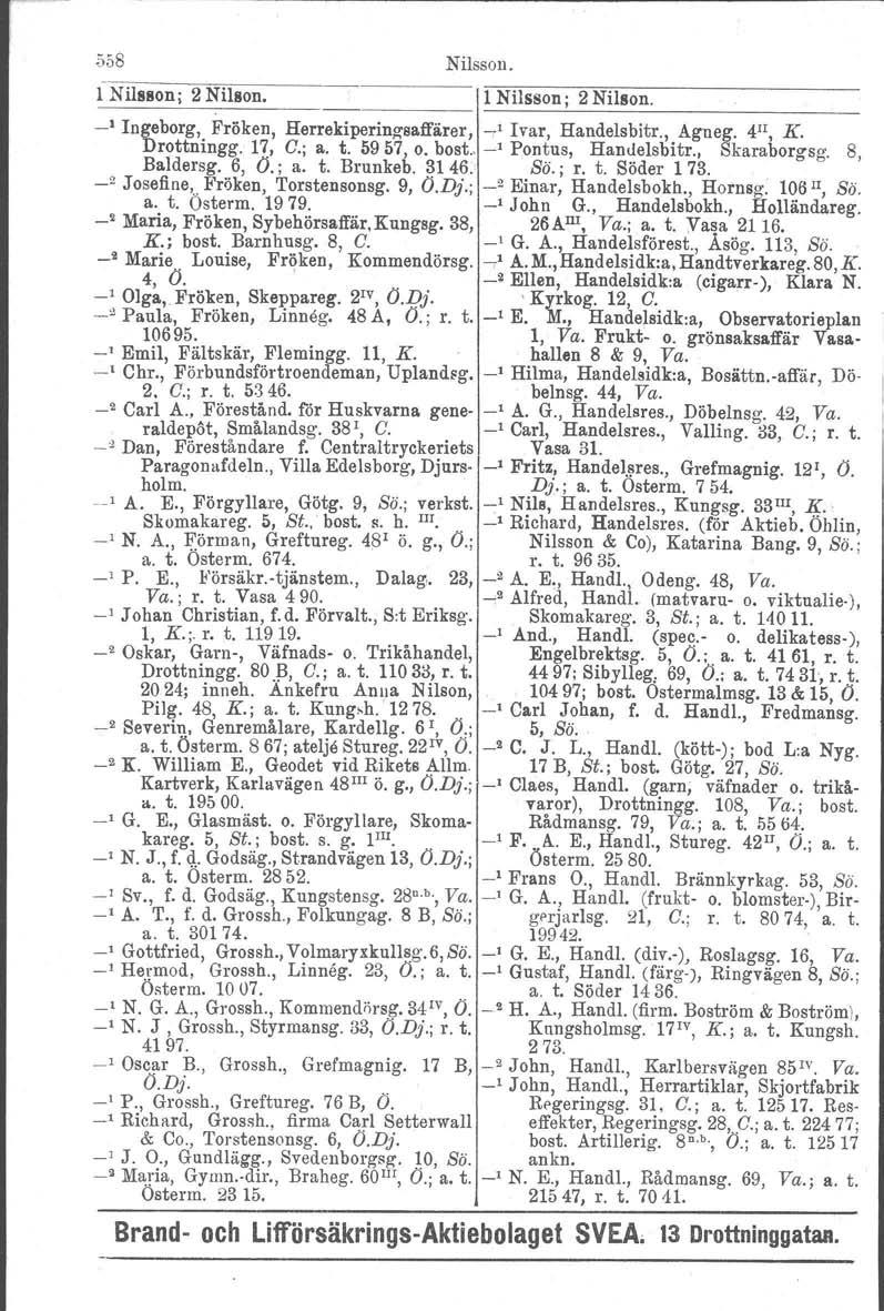 558 Nilsson. l Nilsson ; 2 Nilson. l Nilsson; 2 Nilson. 1 _1 Ingeborg, Fröken, Herrekiperingsa.ffärer,.' Ivar, Handelsbitr., Agneg. 4Il, K. Drottningg. 1~, C.; a. t. 5957, o. bost.