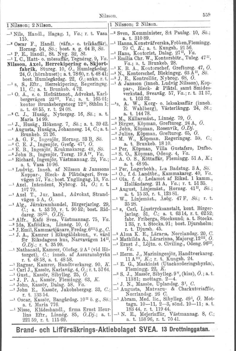 Nilsson. 559 1 Nilsson; 2 Nilson. 11 N_l_ l_ss_o_n_;_2_n_i_l_so_n_. 1 Nils, Handl., Hagag. 1, Va.; r. t. Vasa _2 Sven, Komminister, Sit PauJsg. lo, Sö.; 115. a. t. 31089. IIOecar F., Handl. (väfn. o.