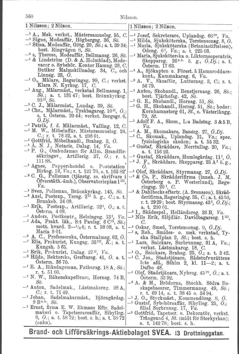 560 Nilsson. l Nilsson; 2 Nilson. 1 Nilsson;~f:Nllson. 1 _1 A., Mek. verkst., Mästersamuelsg. 55, G. _1 Josef, Sekreterare, Uplandsg. 66IV, Va, _1 Signe, ModeaJfår, Högbergsg. 36, Sö.