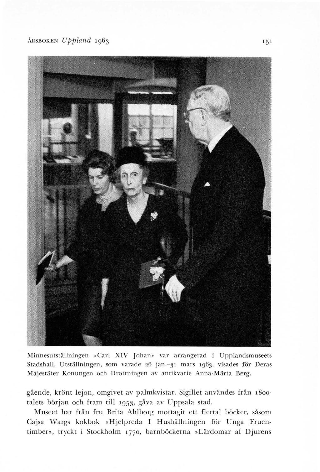 ÅRSBOKEN Uppland 1963 Minnesutställningen Carl XlV Johan var arrangerad i Upplandsmuseets Stadshall. Utställningen, som varade 26 jan.