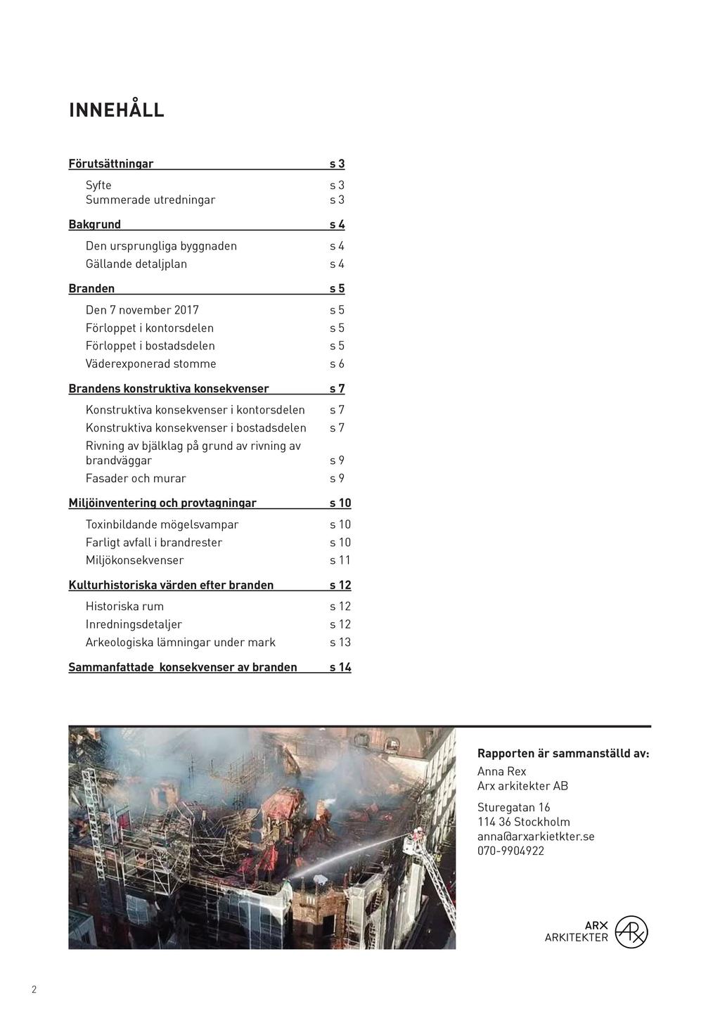 I N N E HÅLL Förutsättningar s 3 Syfte s 3 Summerade utredningar s 3 Bakgrund s 4 Den ursprungliga byggnaden s 4 Gällande detaljplan s 4 Branden s 5 Den 7 november 201 7 s 5 Förloppet i kontorsdelen