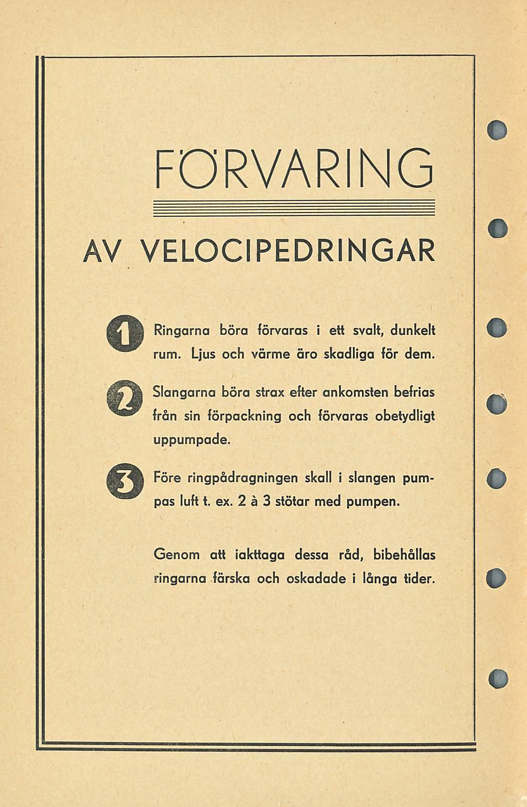 FÖRVARING VELOCIPEDRINGAR ff Bj Ringarna böra förvaras i ett svalt, dunkelt rum. Ljus och värme äro skadliga för dem.