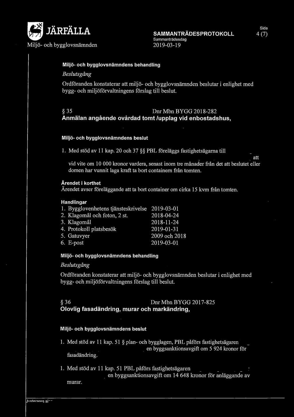 C,11ÄRFÄLLA SAMMANTRÄDES PROTOKOLL Miljö- och bygglovsnämnden 2019-03-19 4 (7) Besluts gång Ordföranden konstaterar att miljö- och bygglovsnämnden beslutar i enlighet med bygg- och