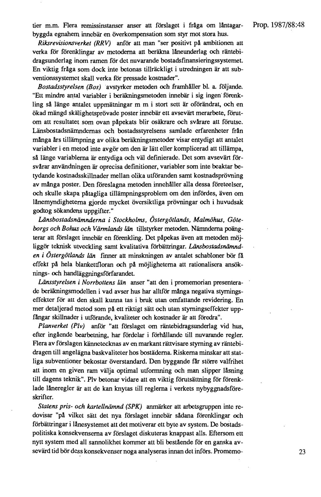 tier m.m. Flera rcmissmstanser anser att förslaget i fräga om läntagar- Prop. 1987/88:48 byggda egnahem innebär en överkompensation som styr mot stora hus.