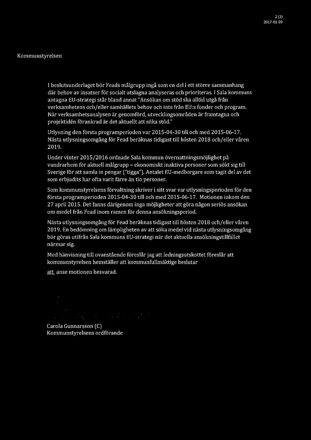 2 (2) 2017-01-09 Kommunstyrelsen l beslutsunderlaget bör Feads målgrupp ingå som en del i ett större sammanhang där behov av insatser för socialt utslagna analyseras och prioriteras.
