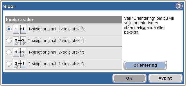 7 Återgå till huvudmenyn genom att trycka på ikonen Hem. Dubbelsidig kopiering 1 Tryck på Kopiera. 2 Tryck på Sidor. 3 Välj önskat alternativ i fönstret Kopiesidor. Välj OK.