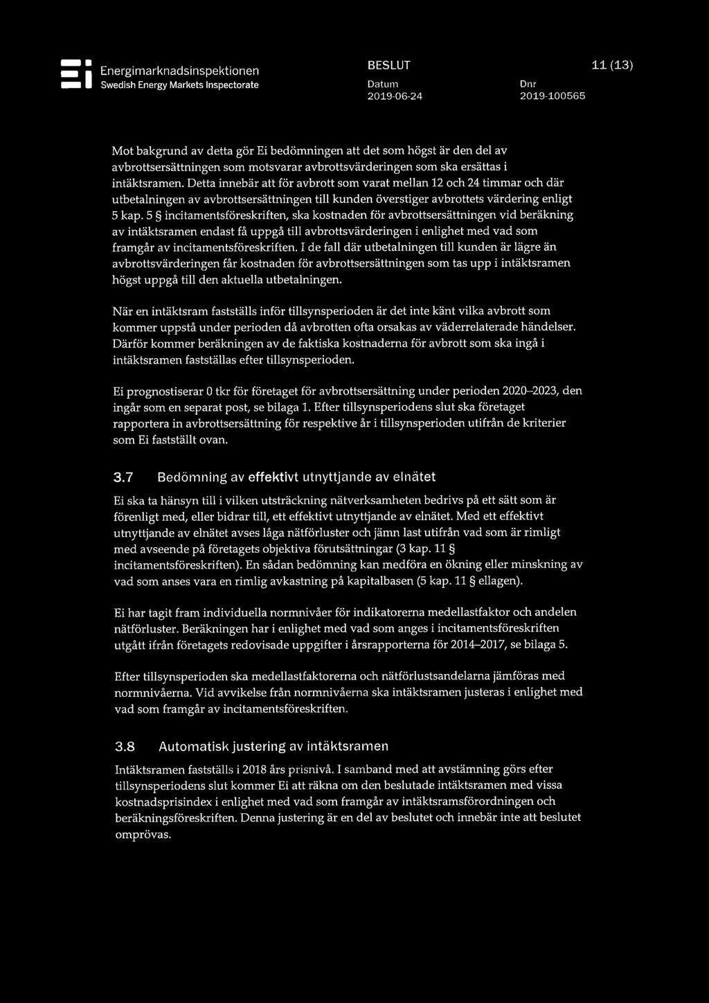 Detta innebär att för avbrott som varat mellan 12 och 24 timmar och där utbetalningen av avbrottsersättningen till kunden överstiger avbrottets värdering enligt 5 kap.