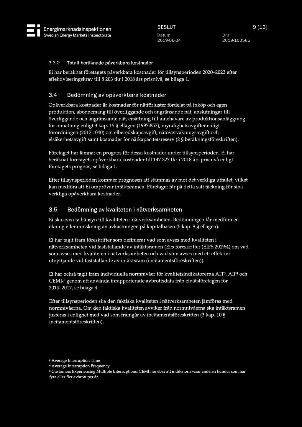 3.2 Totalt beräknade påverkbara kostnader Ei har beräknat företagets påverkbara kostnader för tillsynsperioden 2020-2023 efter effektiviseringskrav till 8 203 tkr i 2018 års prisnivå, se bilaga 1. 3.