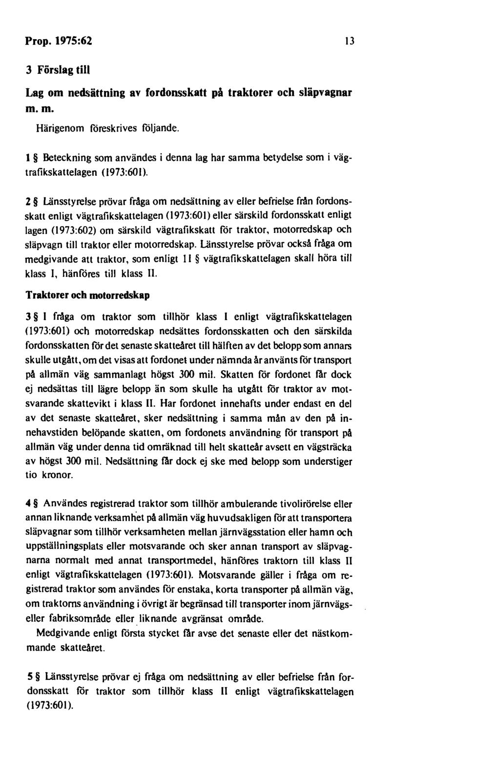 Prop. 1975:62 13 3 Förslag till Lag om nedsättning av fordonsskatt på traktorer och släpvagnar m.m. Härigenom föreskrives följande.