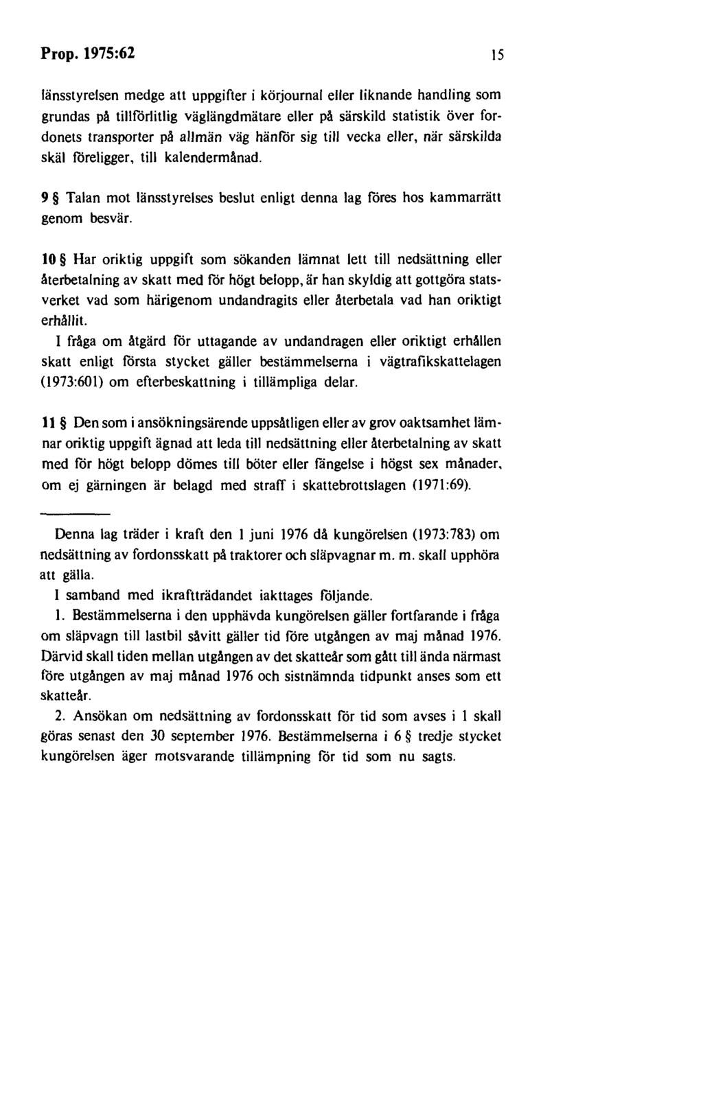 Prop. 1975:62 15 länsstyrelsen medge att uppgifter i körjournal eller liknande handling som grundas på tillförlitlig väglängdmätare eller på särskild statistik över fordonets transporter på allmän