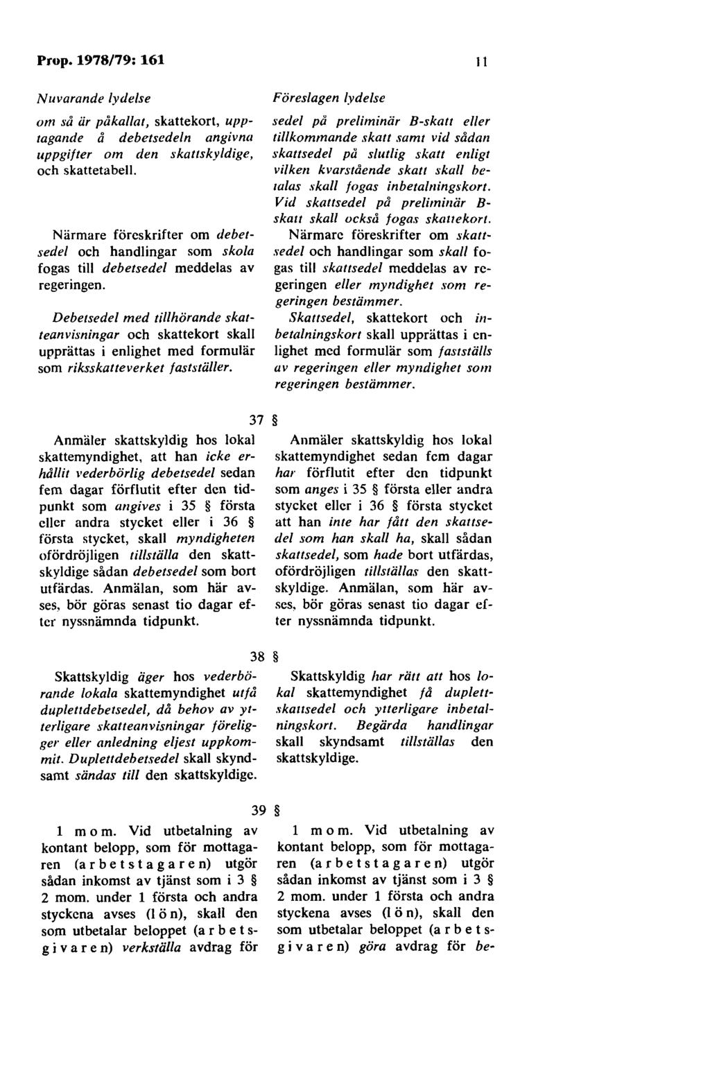 Prop.1978/79: 161 Nuvarande lydelse om så är påkallat, skattekort, upptagande å debetsedeln angivna uppgifter om den skattskyldige, och skattetabell.